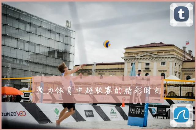 聚力体育中超联赛的精彩时刻