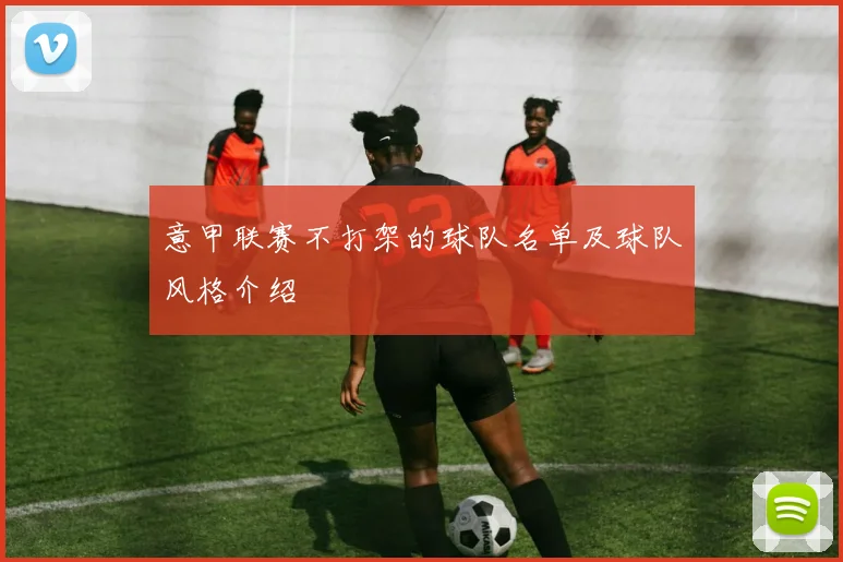 意甲联赛不打架的球队名单及球队风格介绍