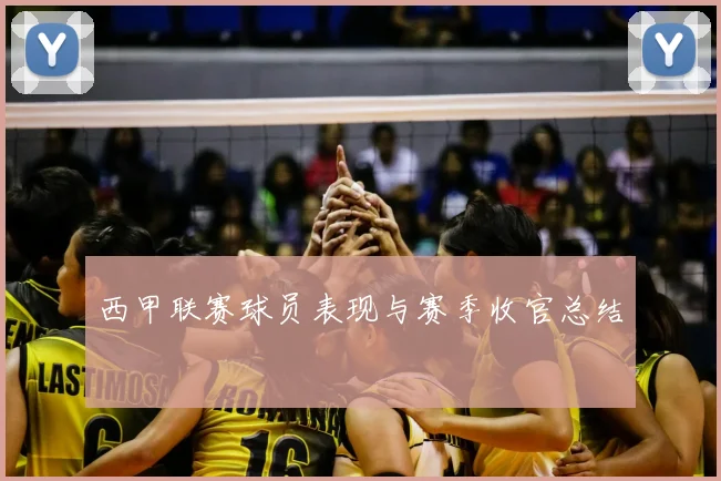 西甲联赛球员表现与赛季收官总结