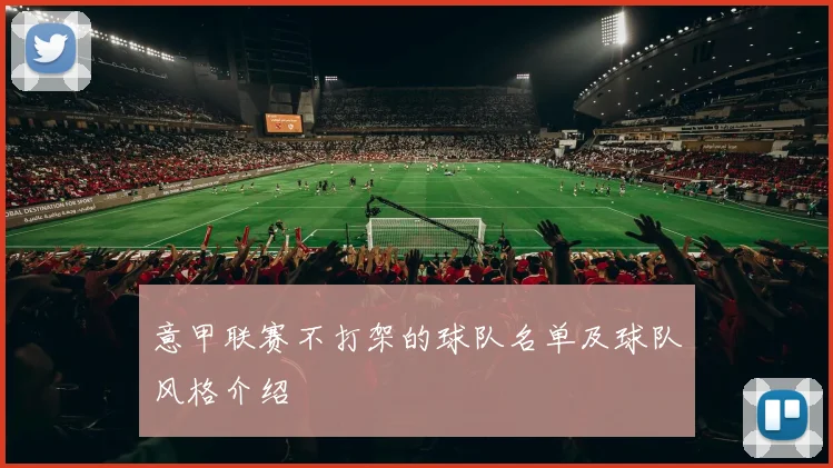 意甲联赛不打架的球队名单及球队风格介绍